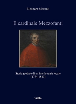 Paperback Il Cardinale Mezzofanti: Storia Globale Di Un Intellettuale Locale (1774-1849) [Italian] Book