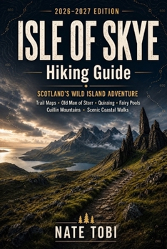 ISLE OF SKYE Hiking Guide: Scotland’s Wild Island Adventure with Trail Maps, Old Man of Storr, Quiraing, Fairy Pools, Cuillin Mountains & Scenic Coastal Walks (Trail Quest Guides)