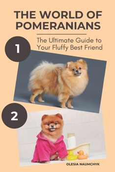 The World of Pomeranians: The Ultimate Guide to Your Fluffy Best Friend