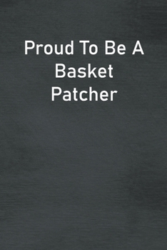 Proud To Be A Basket Patcher: Lined Notebook For Men, Women And Co Workers