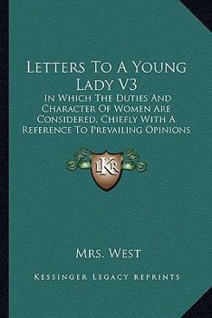 Paperback Letters To A Young Lady V3: In Which The Duties And Character Of Women Are Considered, Chiefly With A Reference To Prevailing Opinions (1806) Book
