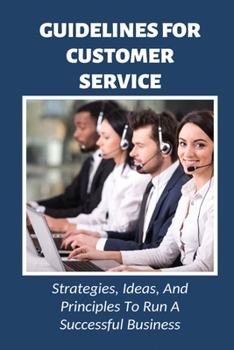 Paperback Guidelines For Customer Service: Strategies, Ideas, And Principles To Run A Successful Business: Customer Service Guidelines Book