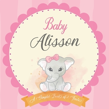 Baby Alisson A Simple Book of Firsts: First Year Baby Book a Perfect Keepsake Gift for All Your Precious First Year Memories
