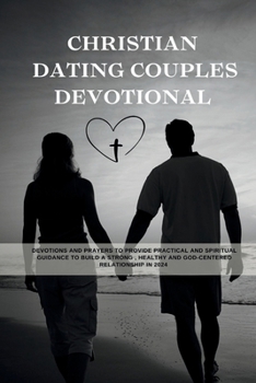 Paperback Christian Dating Couples Devotional: Devotions And Prayers To Provide Practical And Spiritual Guidance To Build A Strong, Healthy And God-centered Rel [Large Print] Book