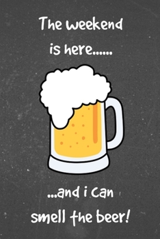 The Weekend is Here....... and I can Smell the Beer!: Frothy beer glass slogan lined paperback jotter notebook