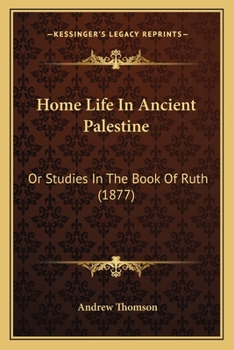 Paperback Home Life In Ancient Palestine: Or Studies In The Book Of Ruth (1877) Book