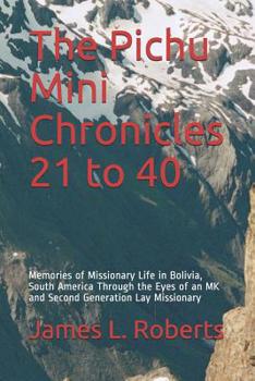 Paperback The Pichu Mini Chronicles 21 to 40: Memories of Missionary Life in Bolivia, South America Through the Eyes of an MK and Second Generation Lay Missiona Book