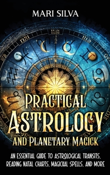 Hardcover Practical Astrology and Planetary Magick: An Essential Guide to Astrological Transits, Reading Natal Charts, Magickal Spells, and More Book