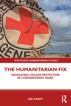 Paperback The Humanitarian Fix: Navigating Civilian Protection in Contemporary Wars Book