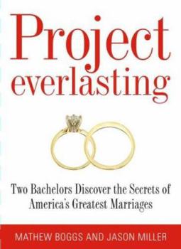 Hardcover Project Everlasting: Two Bachelors Discover the Secrets of America's Greatest Marriages Book