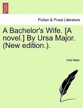Paperback A Bachelor's Wife. [A Novel.] by Ursa Major. (New Edition.). Book