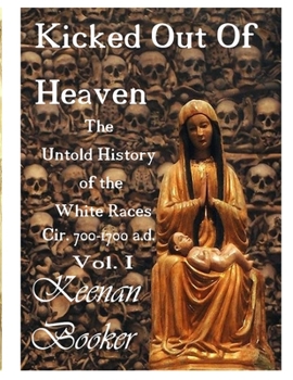 Kicked Out of Heaven Vol. I: The Untold History of The White Races cir. 700 - 1700 a.d. (The Mud
