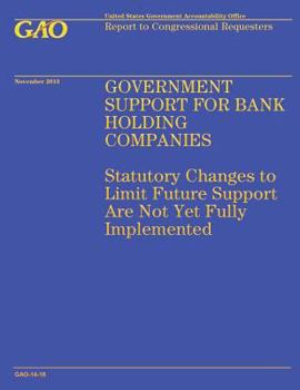 Government Support for Bank Holding Companies: Statutory Changes to Limit Future Support Are Not Yet Fully Implemented