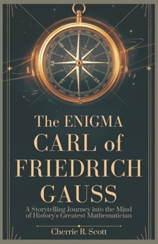 Paperback The Enigma of Carl Friedrich Gauss: A Storytelling Journey Into the Mind of History's Greatest Mathematician Book