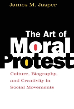 Hardcover The Art of Moral Protest: Culture, Biography, and Creativity in Social Movements Book