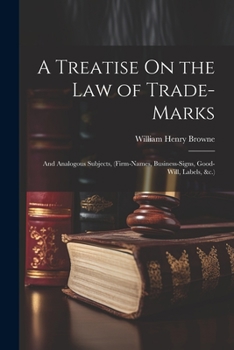 A Treatise on the Law of Trade-Marks: And Analogous Subjects, (Firm-Names, Business-Signs, Good-Will, Labels, &C.)