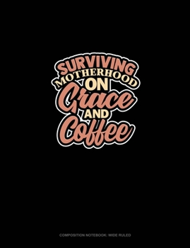 Paperback Surviving Motherhood On Grace And Coffee: Composition Notebook: Wide Ruled Book