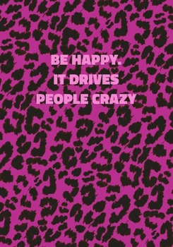 Be Happy. It Drives People Crazy: Pink Leopard Print Notebook With Inspirational and Motivational Quote (Animal Fur Pattern). College Ruled (Lined) Journal. Wild Cat Theme with Cheetah Skin Design