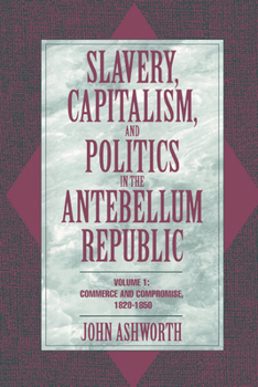 Paperback Slavery, Capitalism, and Politics in the Antebellum Republic: Volume 1, Commerce and Compromise, 1820 1850 Book