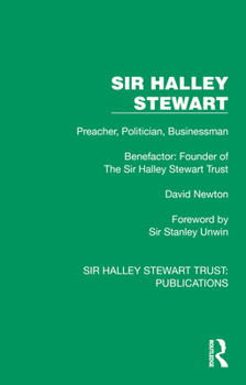 Hardcover Sir Halley Stewart: Preacher, Politician, Businessman, Benefactor: Founder of The Sir Halley Stewart Trust Book