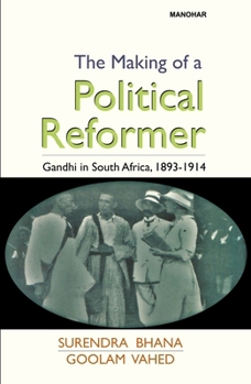 Hardcover The Making of a Political Reformer: Gandhi in South Africa, 1893-1914 Book
