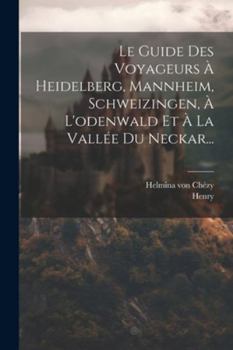 Paperback Le Guide Des Voyageurs À Heidelberg, Mannheim, Schweizingen, À L'odenwald Et À La Vallée Du Neckar... [French] Book