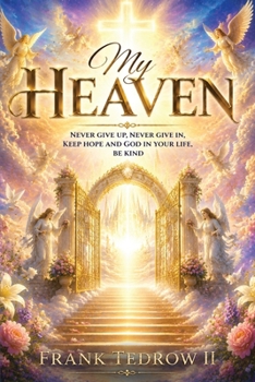 My Heaven : Never Give up, Never Give in, Keep Hope and God in Your Life, Be Kind