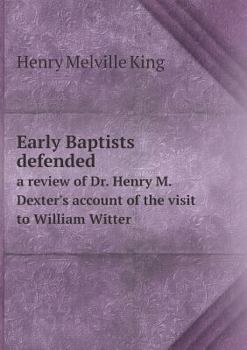 Early Baptists Defended a Review of Dr. Henry M. Dexter's Account of the Visit to William Witter