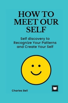 Paperback How to Meet Our Self: Self discovery to Recognize Your Patterns and Create Your Self Book