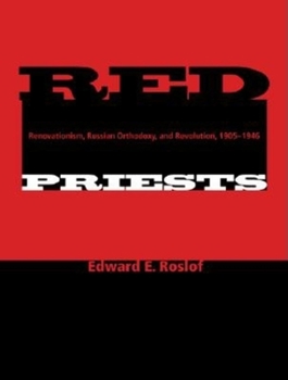 Hardcover Red Priests: Renovationism, Russian Orthodoxy, and Revolution, 1905-1946 Book