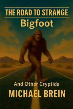 The Road to Strange: Bigfoot And Other Cryptids