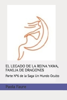 EL LEGADO DE LA REINA YAWA, FAMLIA DE DRAGONES: Parte Nº6 de la Saga Un Mundo Oculto (Un Mundo Oculto novela apocalíptica)