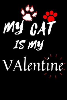 My Cat Is My Valentine: Happy Valentine's Day Gift Girlfriend or Boyfriend Gift Quote Notebook, Journal, Planner Lined, Diary, Logbook / Perfect Gift ... Notebook Gift Love Cat Notebook, Perfect Gift