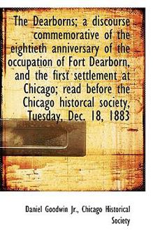 The Dearborns; a Discourse Commemorative of the Eightieth Anniversary of the Occupation of Fort Dear