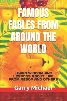 Paperback Famous Fables from Around the World: Learn Wisdom and Lessons about Life from Aesop and Others Book