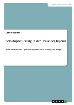 Paperback Selbstoptimierung in der Phase der Jugend: Auswirkungen des Optimierungsverhaltens am eigenen Körper [German] Book