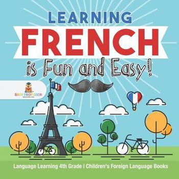 Paperback Learning French is Fun and Easy! - Language Learning 4th Grade Children's Foreign Language Books Book
