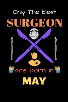 Paperback Only The Best Surgeon Are Born in May: Blank Line Notebook for Surgeon Funny Gift Notebook for Man and Women Book