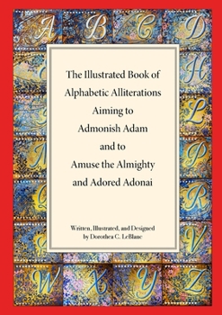 Paperback The Illustrated Book of Alphabetic Allliterations Aiming to Admonish Adam and to Amuse the Almighty and Adored Adonai Book