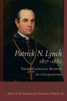 Patrick N. Lynch, 1817 1882: Third Catholic Bishop of Charleston