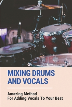 Paperback Mixing Drums And Vocals: Amazing Method For Adding Vocals To Your Beat: Be A Singing Drummers Of All Time Book