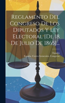 Hardcover Reglamento Del Congreso De Los Diputados Y Ley Electoral [de 18 De Julio De 1865]... [Spanish] Book