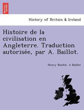 Paperback Histoire de La Civilisation En Angleterre. Traduction Autorise E, Par A. Baillot. Book