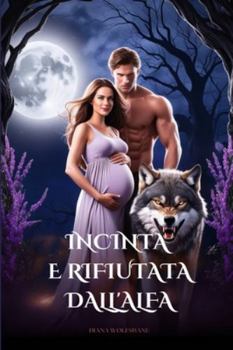 INCINTA E RIFIUTATA DALL'ALFA: Romanzo paranormal sui licantropi con compagna rifiutata, anime destinate e un bambino segreto (Anime Gemelle dei Lupi ... Romance con Lupi Mannari) (Italian Edition)