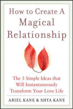Paperback How to Create a Magical Relationship: The 3 Simple Ideas That Will Instantaneously Transform Your Love Life Book