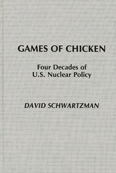 Hardcover Games of Chicken: Four Decades of U.S. Nuclear Policy Book