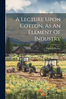 Paperback A Lecture Upon Cotton, As An Element Of Industry Book
