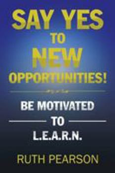 Paperback Say Yes to New Opportunities!: Be Motivated to L.E.A.R.N. Book