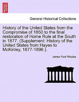 Paperback History of the United States from the Compromise of 1850 to the Final Restoration of Home Rule at the South in 1877. (Supplement: History of the Unite Book