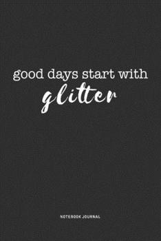 Paperback Good Days Start With Glitter: A 6x9 Inch Journal Diary Notebook With A Bold Text Font Slogan On A Matte Cover and 120 Blank Lined Pages Book